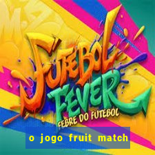 o jogo fruit match paga mesmo