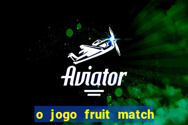 o jogo fruit match paga mesmo