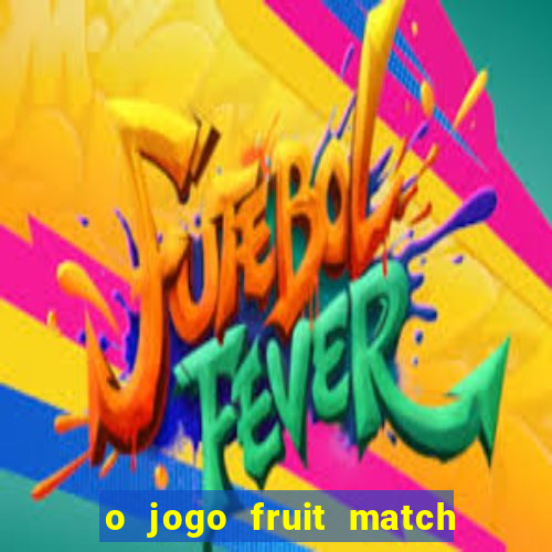 o jogo fruit match paga mesmo