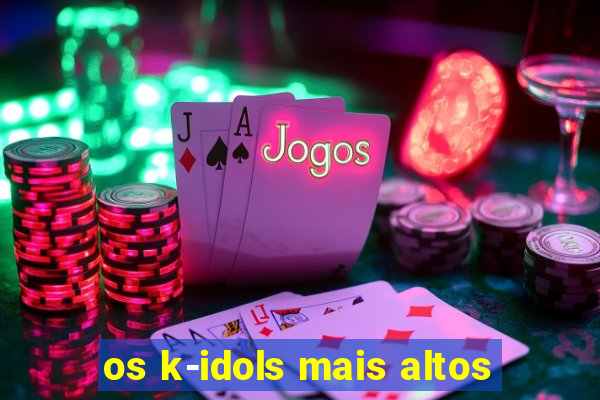 os k-idols mais altos