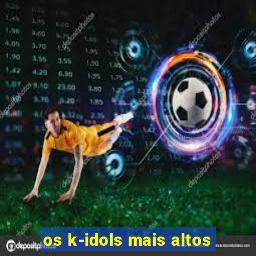 os k-idols mais altos