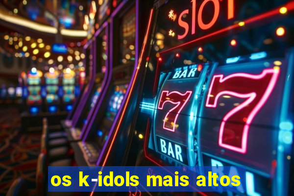 os k-idols mais altos