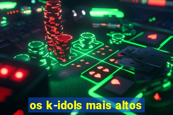 os k-idols mais altos