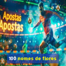 100 nomes de flores