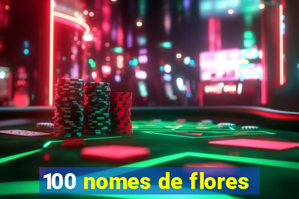 100 nomes de flores