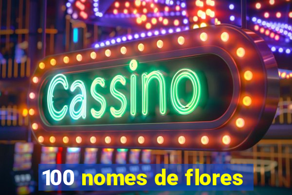 100 nomes de flores