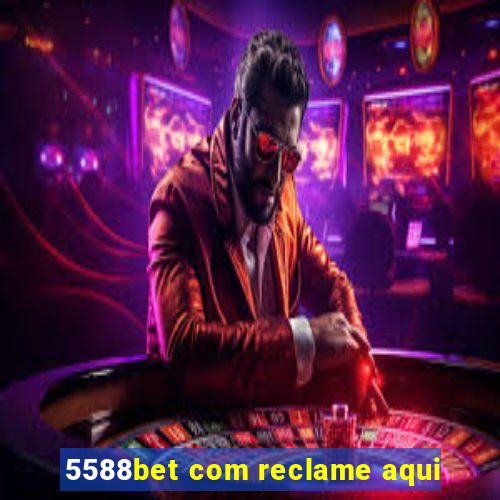 5588bet com reclame aqui