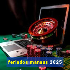 feriados manaus 2025