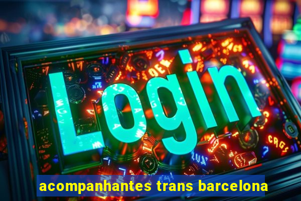 acompanhantes trans barcelona