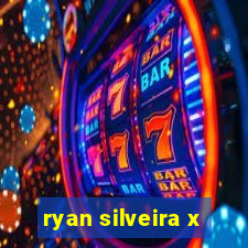 ryan silveira x