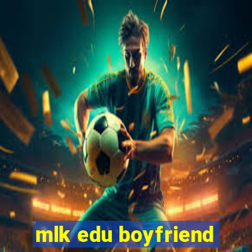 mlk edu boyfriend