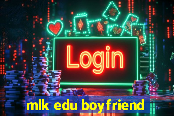 mlk edu boyfriend