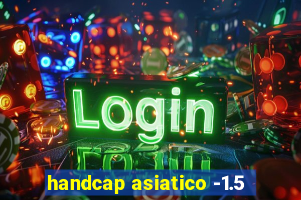 handcap asiatico -1.5