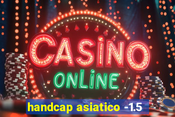 handcap asiatico -1.5