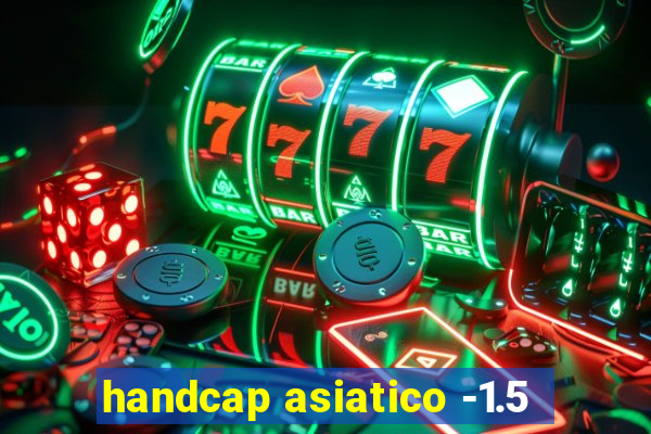 handcap asiatico -1.5