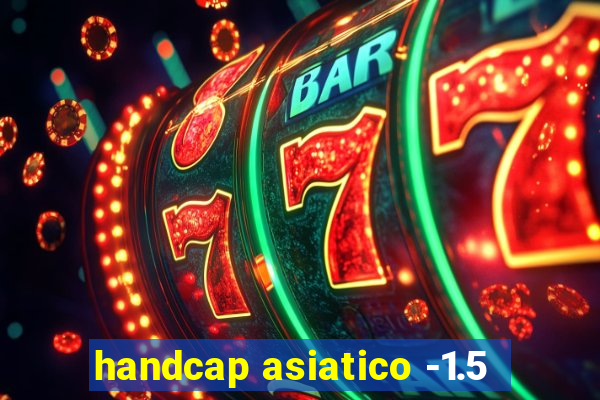 handcap asiatico -1.5