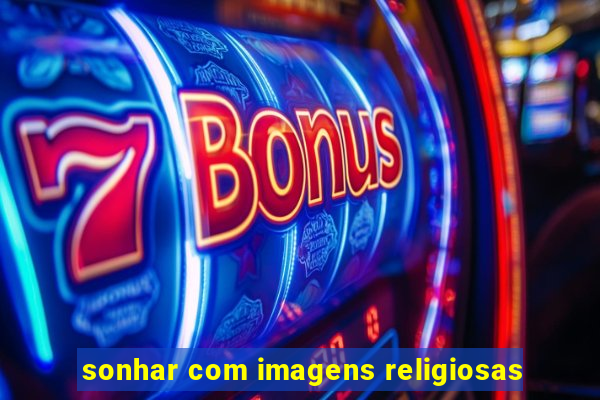 sonhar com imagens religiosas