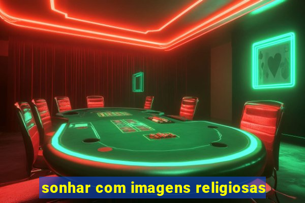 sonhar com imagens religiosas