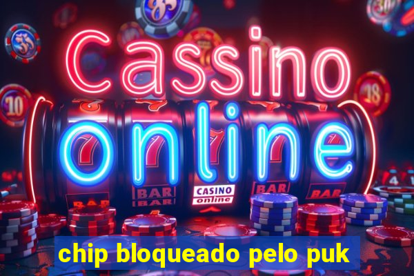 chip bloqueado pelo puk