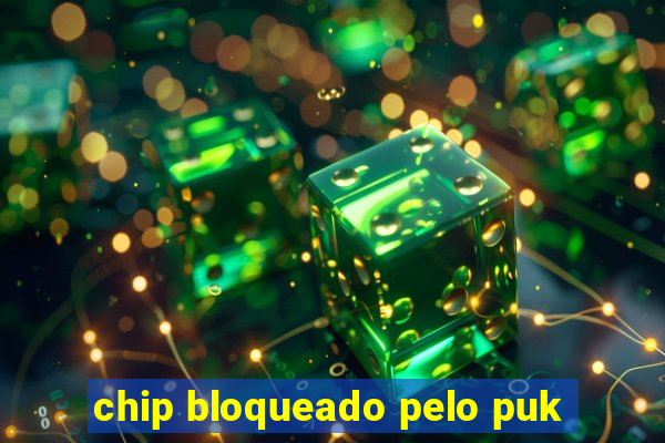 chip bloqueado pelo puk