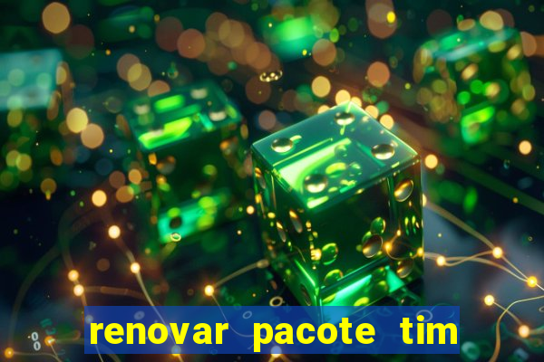 renovar pacote tim beta antes do prazo