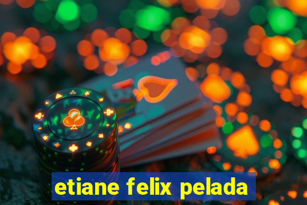 etiane felix pelada