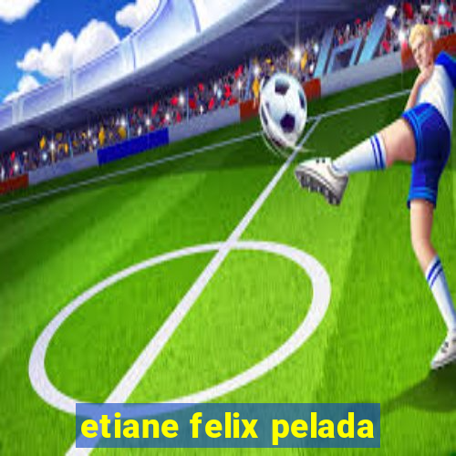 etiane felix pelada