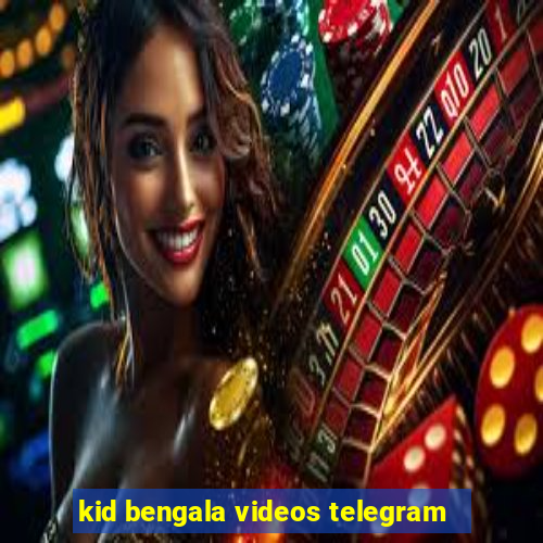 kid bengala videos telegram