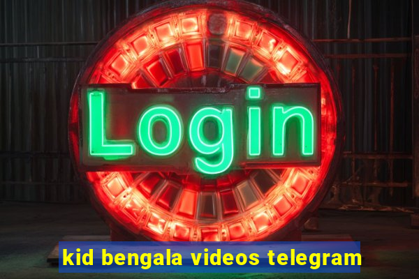 kid bengala videos telegram