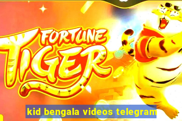 kid bengala videos telegram