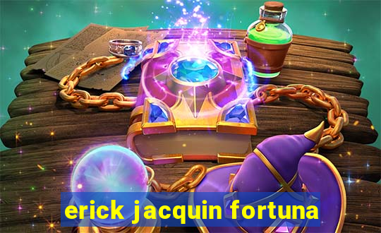 erick jacquin fortuna