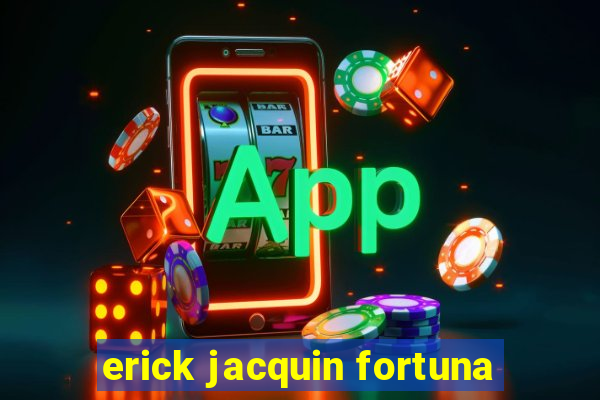 erick jacquin fortuna