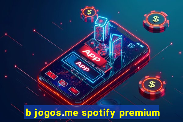 b jogos.me spotify premium