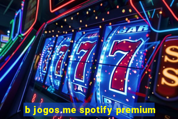 b jogos.me spotify premium