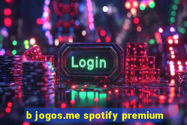 b jogos.me spotify premium