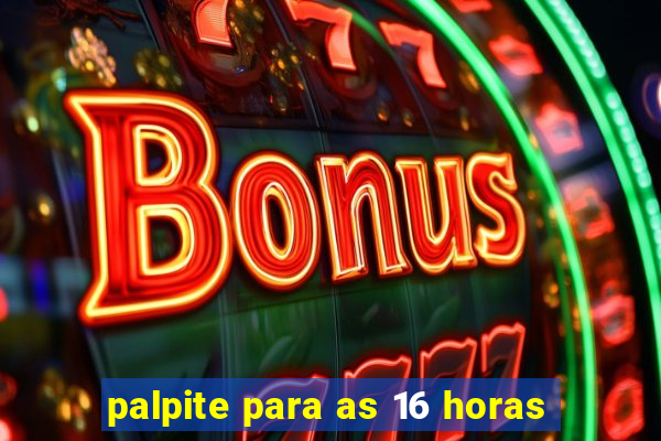 palpite para as 16 horas