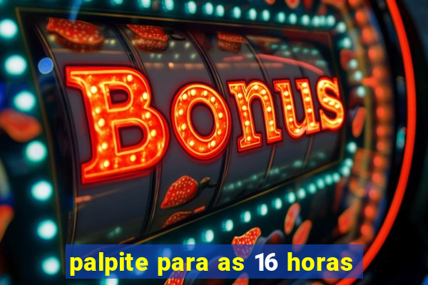 palpite para as 16 horas