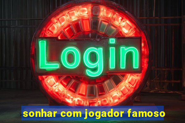 sonhar com jogador famoso