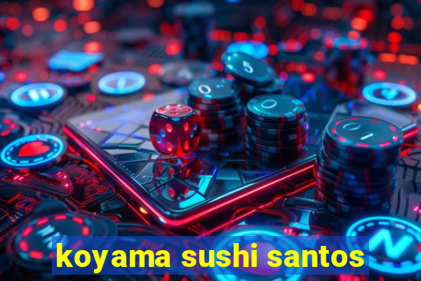 koyama sushi santos