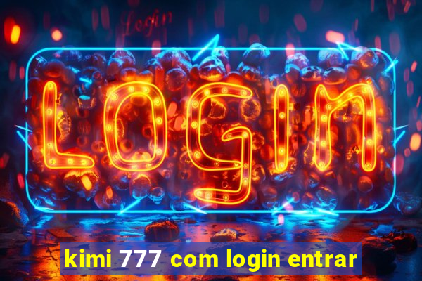 kimi 777 com login entrar