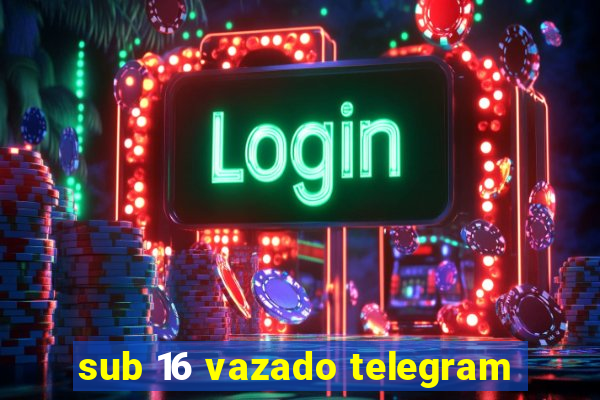 sub 16 vazado telegram