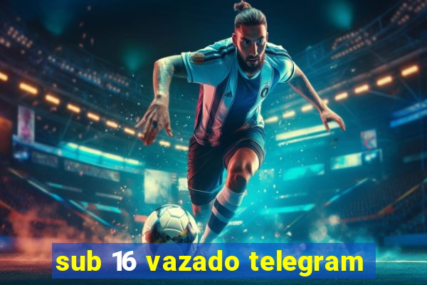 sub 16 vazado telegram