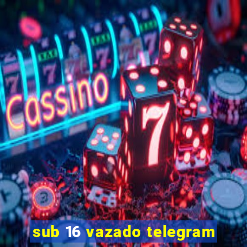 sub 16 vazado telegram