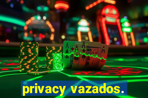 privacy vazados.