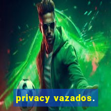 privacy vazados.