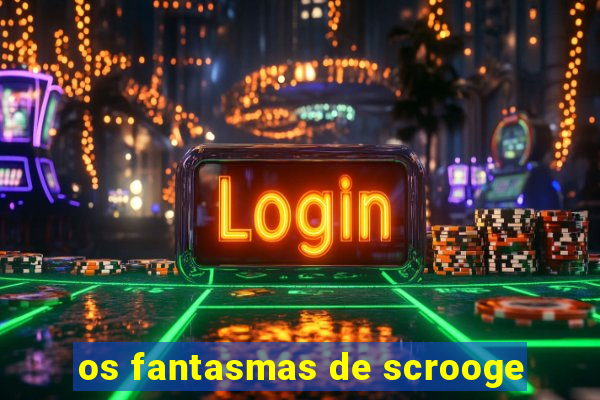 os fantasmas de scrooge