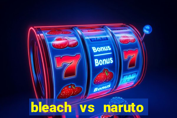 bleach vs naruto 2.6 jogos de luta