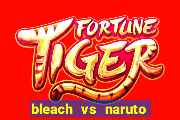 bleach vs naruto 2.6 jogos de luta