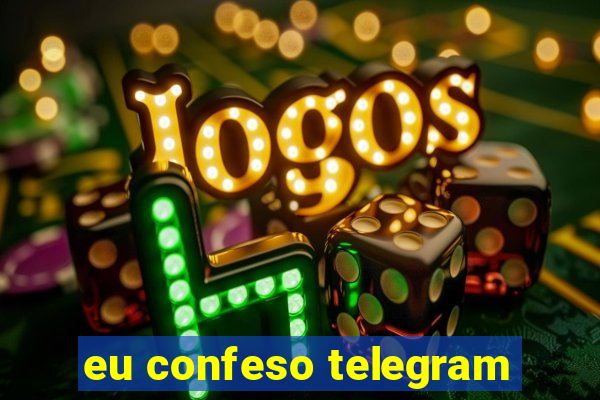 eu confeso telegram