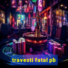 travesti fatal pb